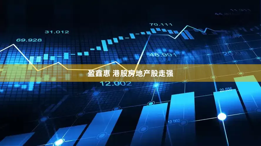 盈鑫惠 港股房地产股走强